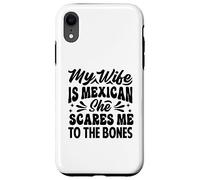 My Wife Is Mexican She Scares Me To The Bones - Funny Case for iPhone XR
