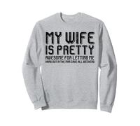 My Wife Is Pretty Awesome For Letting Me Hang Out Sweatshirt