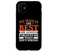 My Wife Is The Best She Always Forgive Me When She's Wrong Case for iPhone 11