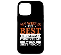 My Wife Is The Best She Always Forgive Me When She's Wrong Case for iPhone 13 Pro Max