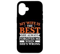 My Wife Is The Best She Always Forgive Me When She's Wrong Case for iPhone 16
