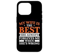 My Wife Is The Best She Always Forgive Me When She's Wrong Case for iPhone 16 Pro
