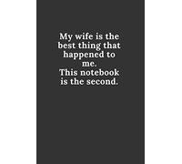 My Wife Is The Best Thing That Happened To Me. This Notebook Is The Second: Funny Writing Notebook, Journal, Diary, Perfect Gift for Men and Women (110 Pages, Lined, 6 x 9)