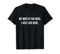 My Wife is the boss. I just Live here T-Shirt