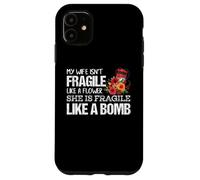 My Wife Isnt Fragile Like A Flower She is like a Bomb Case for iPhone 11