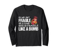 My Wife Isnt Fragile Like A Flower She is Like a Bomb Long Sleeve T-Shirt