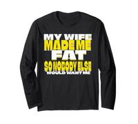 My Wife Made Fat So Nobody Else Would Want Me Long Sleeve T-Shirt