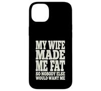 My Wife Made Me Fat Funny Husband Dad Father's Day Quote Case for iPhone 14 Plus