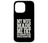 My Wife Made Me Fat Funny Husband Dad Father's Day Quote Case for iPhone 14 Pro Max