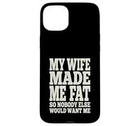 My Wife Made Me Fat Funny Husband Dad Father's Day Quote Case for iPhone 15 Plus