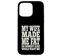 My Wife Made Me Fat Funny Husband Dad Father's Day Quote Case for iPhone 15 Pro Max