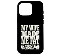 My Wife Made Me Fat Funny Husband Dad Father's Day Quote Case for iPhone 16 Pro