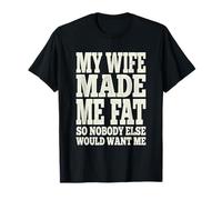 My Wife Made Me Fat Funny Husband Dad Father's Day Quote T-Shirt