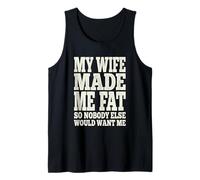 My Wife Made Me Fat Funny Husband Dad Father's Day Quote Tank Top