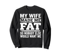 My Wife Made Me Fat Funny Sarcastic Husband Fathers Day Dad Sweatshirt