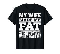 My Wife Made Me Fat Funny Sarcastic Husband Fathers Day Dad T-Shirt