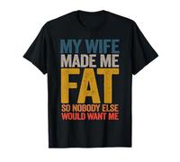 My Wife Made Me Fat Funny Saying Husband Fathers Day T-Shirt