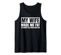 My Wife Made Me Fat Nobody Else Would Want Me Funny Husband Tank Top