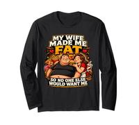 My Wife Made Me Fat So No One Else Would Want Me Long Sleeve T-Shirt