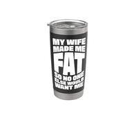 My Wife Made Me Fat So No One Else Would Want Me Stainless Steel Insulated Tumbler