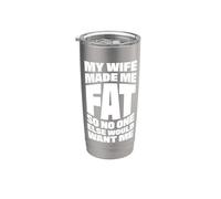 My Wife Made Me Fat So No One Else Would Want Me Stainless Steel Insulated Tumbler