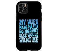 My Wife Made Me Fat So Nobody Else Would Want Me Case for iPhone 11 Pro