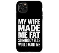 My Wife Made Me Fat So Nobody Else Would Want Me Case for iPhone 11 Pro Max