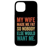 My Wife Made Me Fat So Nobody Else Would Want Me Case for iPhone 13