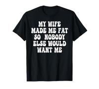 My Wife Made Me Fat So Nobody Else Would Want Me Groovy T-Shirt