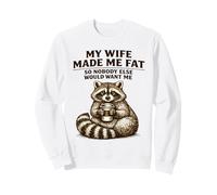My Wife Made Me Fat So Nobody Else Would Want Me Sweatshirt