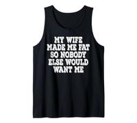 My Wife Made Me Fat So Nobody Else Would Want Me Tank Top
