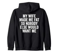 My Wife Made Me Fat So Nobody Else Would Want Me Zip Hoodie