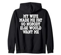 My Wife Made Me Fat So Nobody Else Would Want Me Zip Hoodie