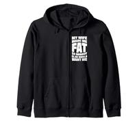 My Wife Made Me Fat So Nobody Else Would Want Me Zip Hoodie
