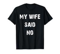 My Wife Said No T-Shirt