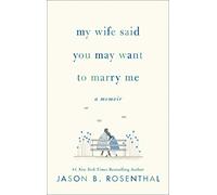 My Wife Said You May Want to Marry Me: A Memoir