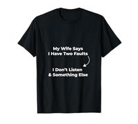 My Wife Says I Have Two Faults I Don’t Listen Funny Tee T-Shirt