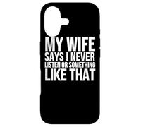 My Wife Says I Never Listen Or Something Like That - Funny Case for iPhone 17