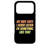 My Wife Says I Never Listen or Something Like That Funny Case for iPhone 17 Pro