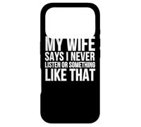 My Wife Says I Never Listen Or Something Like That - Funny Case for iPhone 17 Pro