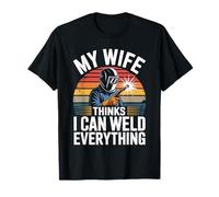 My Wife Thinks I Can Weld Everything - Welder Dad Welding T-Shirt