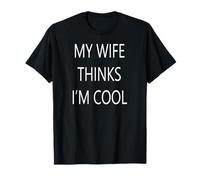 My Wife Thinks I'm Cool T-Shirt