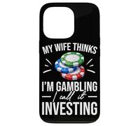 My Wife Thinks I'm Gambling I Call It Investing Poker Case for iPhone 13 Pro