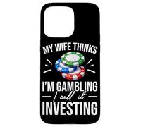 My Wife Thinks I'm Gambling I Call It Investing Poker Case for iPhone 15 Pro Max