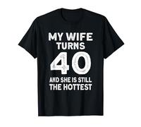 My Wife Turns 40 And She Is Still The Hottest -40th Birthday T-Shirt