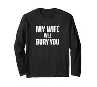 My Wife Will Bury You Long Sleeve T-Shirt