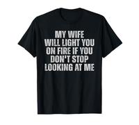 My Wife Will Light You On Fire If You Don't Stop Looking Me T-Shirt