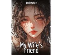 My Wife's Friend: Hentai & Manga Illustrated Erotic Short Stories - A Steamy Collection of Hardcore, Naughty, and Dirty Fantasies