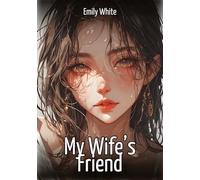 My Wife's Friend: Hentai & Manga Illustrated Erotic Short Stories - A Steamy Collection of Hardcore, Naughty, and Dirty Fantasies