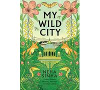 My Wild City: Finding Nature, Meaning, and Hope in India’s Capital